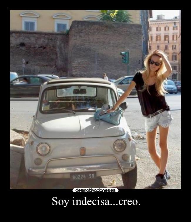 Soy indecisa...creo. - 