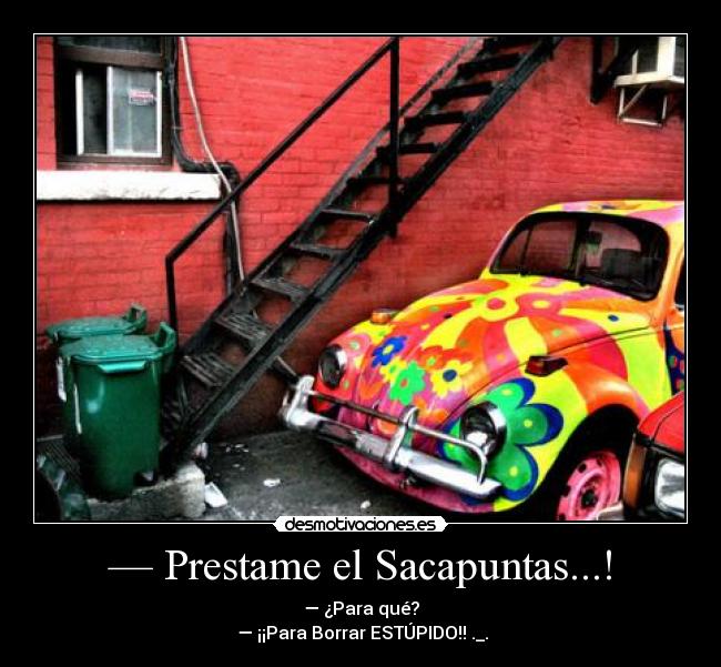 — Prestame el Sacapuntas...! -