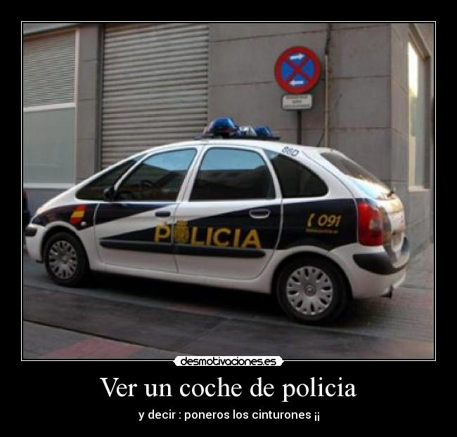 Ver un coche de policia - y decir : poneros los cinturones ¡¡
