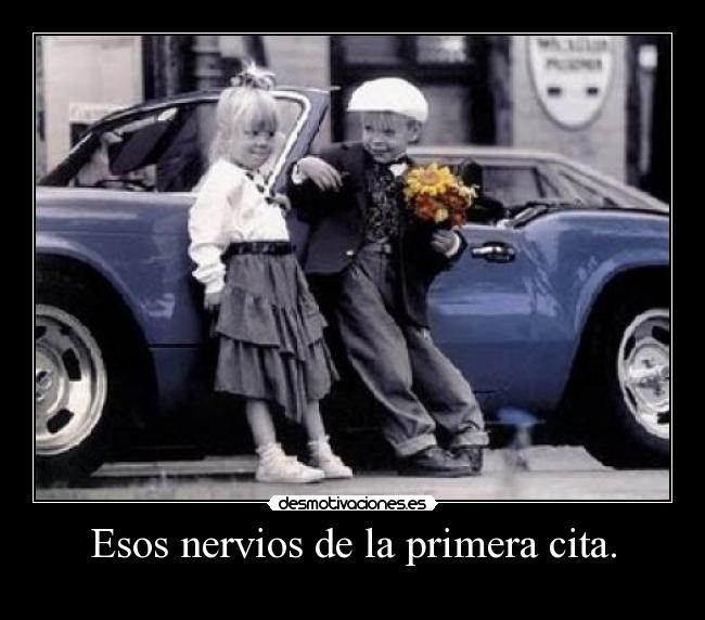 Esos nervios de la primera cita. -