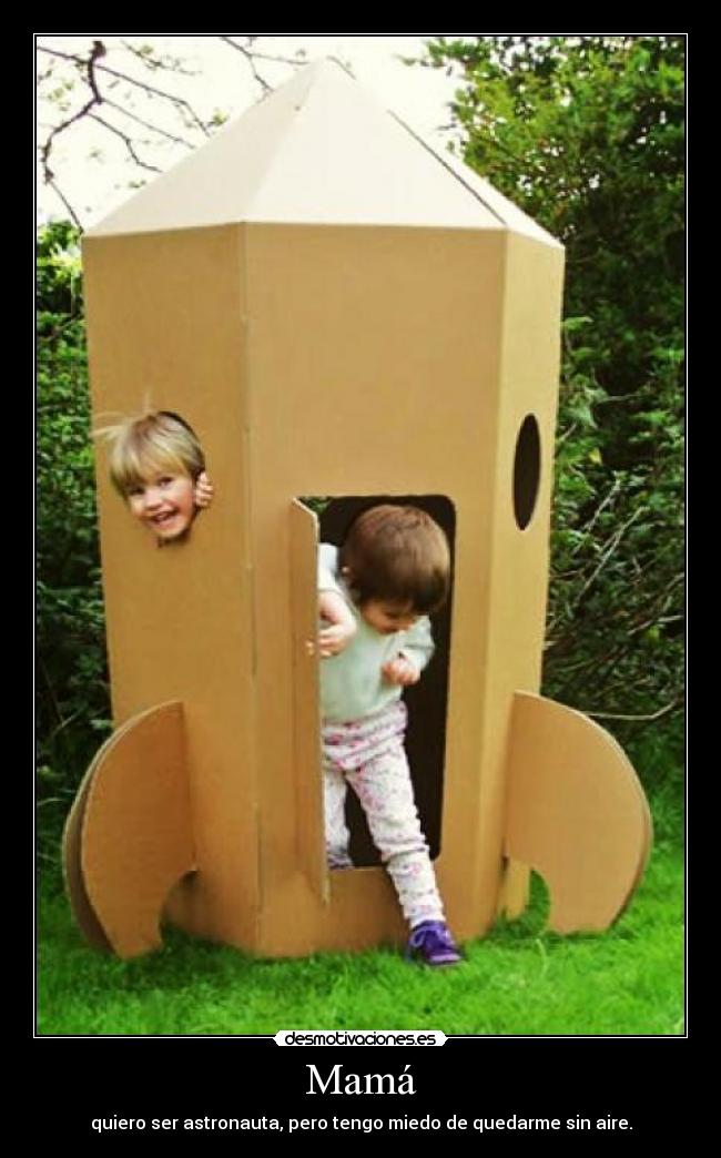 Mamá - quiero ser astronauta, pero tengo miedo de quedarme sin aire.