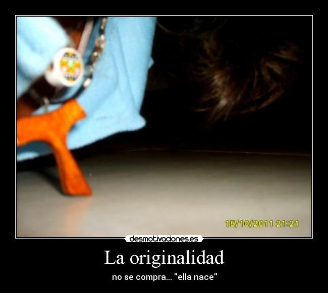 La originalidad - no se compra... ella nace