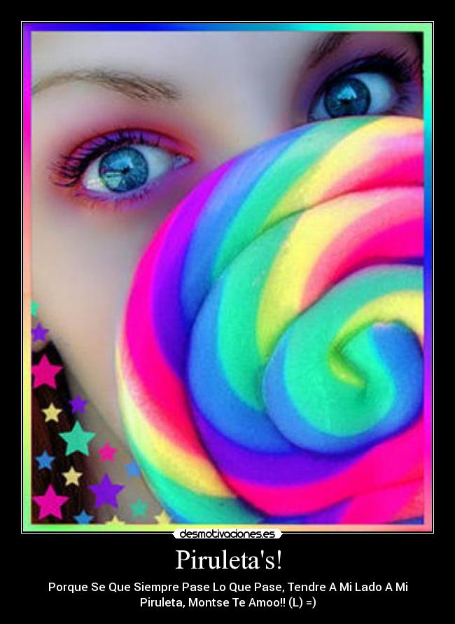 Piruletas! - Porque Se Que Siempre Pase Lo Que Pase, Tendre A Mi Lado A Mi
Piruleta, Montse Te Amoo!! (L) =)