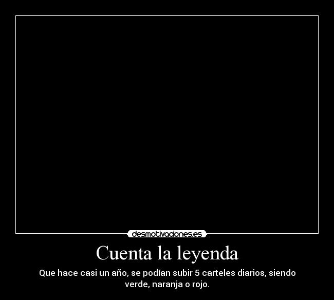 Cuenta la leyenda - Que hace casi un año, se podían subir 5 carteles diarios, siendo verde, naranja o rojo.