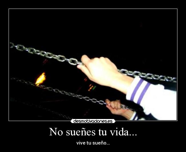 No sueñes tu vida... -