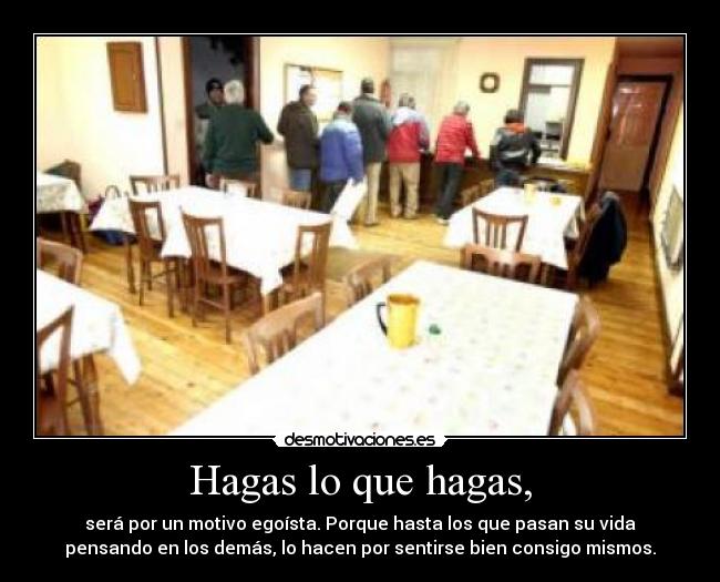 Hagas lo que hagas, -