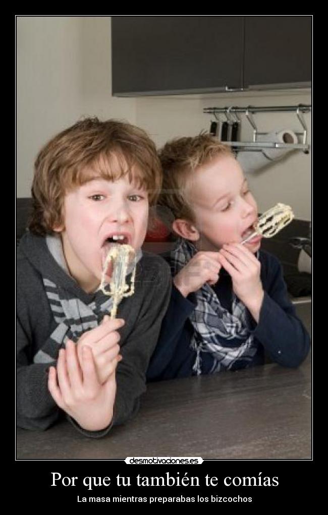 Por que tu también te comías - La masa mientras preparabas los bizcochos