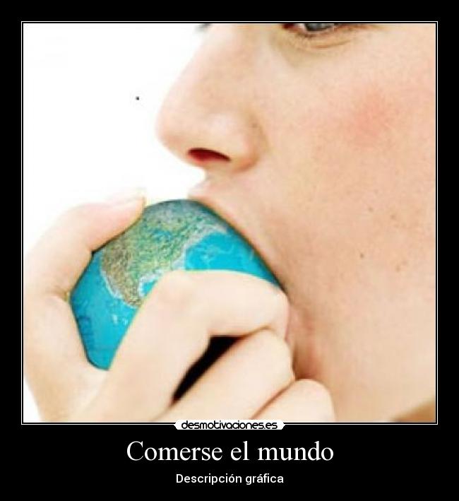 Comerse el mundo - Descripción gráfica