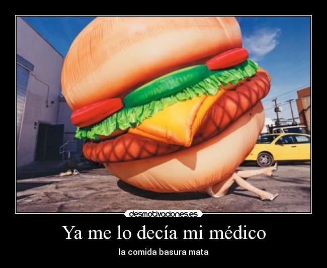 Ya me lo decía mi médico - la comida basura mata