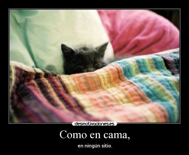 Como en cama, - en ningún sitio.