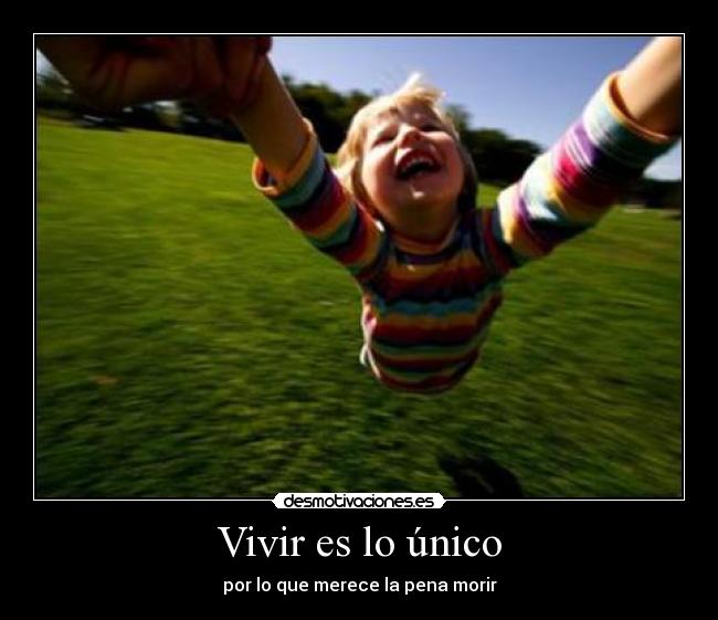 Vivir es lo único - por lo que merece la pena morir