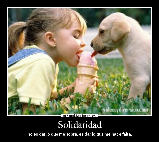 Solidaridad - no es dar lo que me sobra, es dar lo que me hace falta.