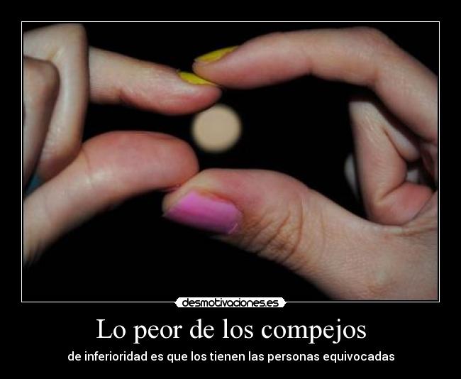 Lo peor de los compejos - de inferioridad es que los tienen las personas equivocadas