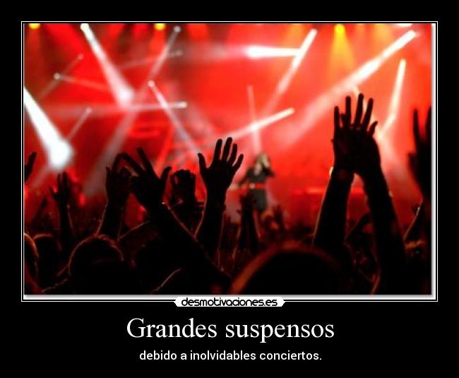 Grandes suspensos - debido a inolvidables conciertos.