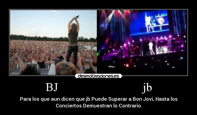 BJ                            jb - Para los que aun dicen que jb Puede Superar a Bon Jovi, Hasta los
Conciertos Demuestran lo Contrario.