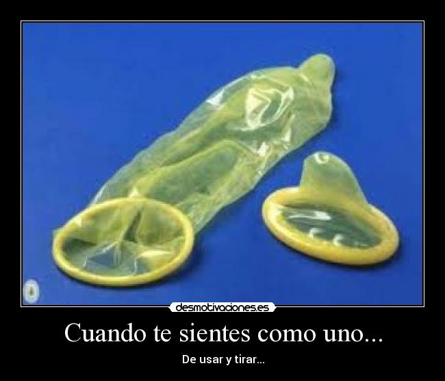 Cuando te sientes como uno... - De usar y tirar...