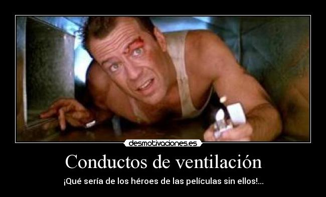 Conductos de ventilación - ¡Qué sería de los héroes de las películas sin ellos!...