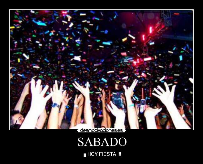 SABADO - ¡¡¡ HOY FIESTA !!!