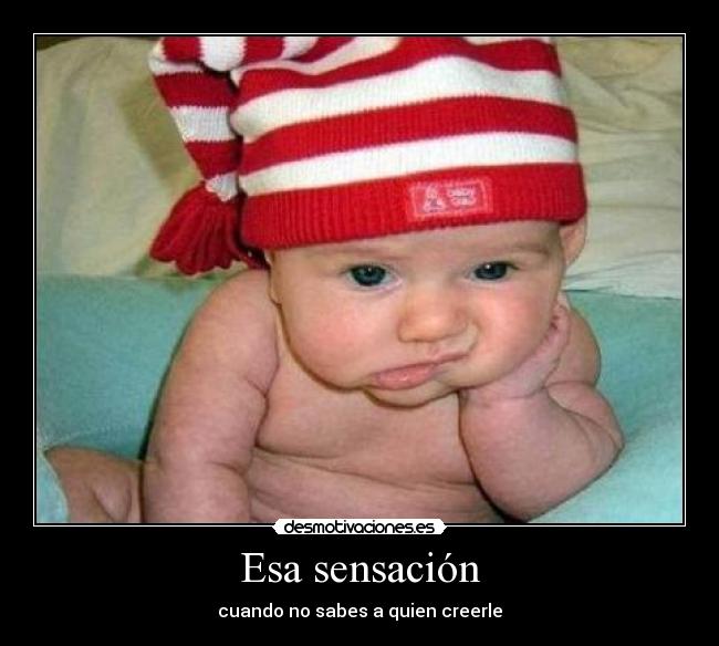 Esa sensación - cuando no sabes a quien creerle