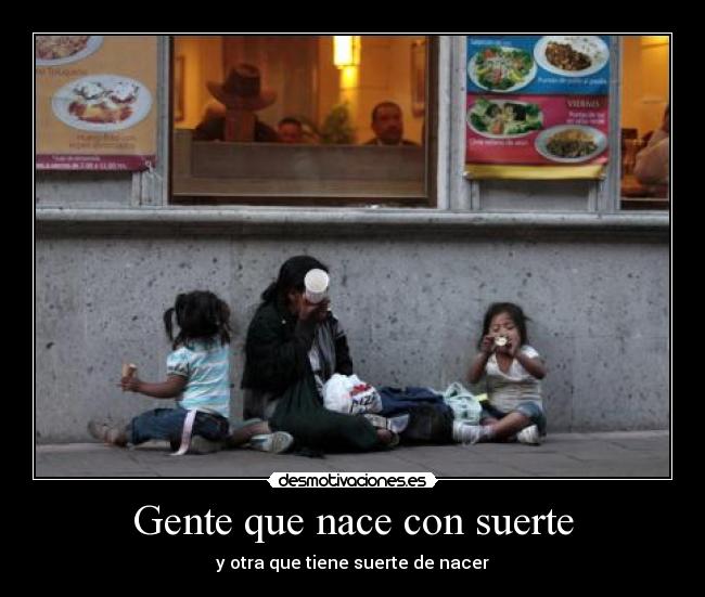 Gente que nace con suerte - y otra que tiene suerte de nacer