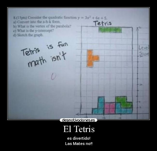 El Tetris - es divertido!
Las Mates no!!