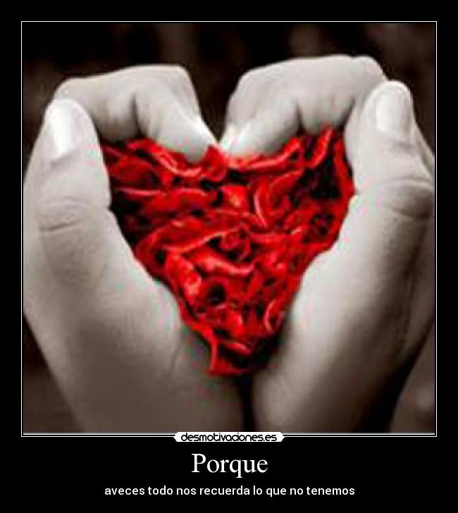 Porque - aveces todo nos recuerda lo que no tenemos