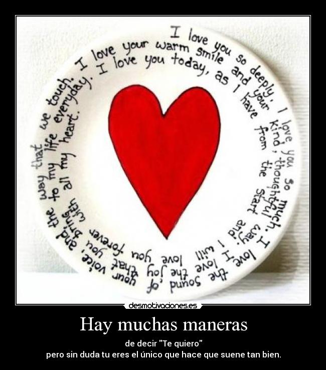 Hay muchas maneras - de decir Te quiero
pero sin duda tu eres el único que hace que suene tan bien.