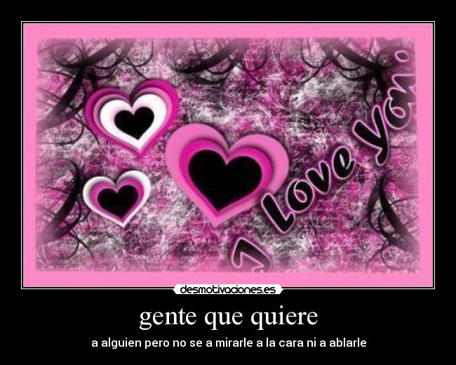 gente que quiere - a alguien pero no se a mirarle a la cara ni a ablarle