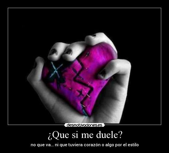 ¿Que si me duele? -