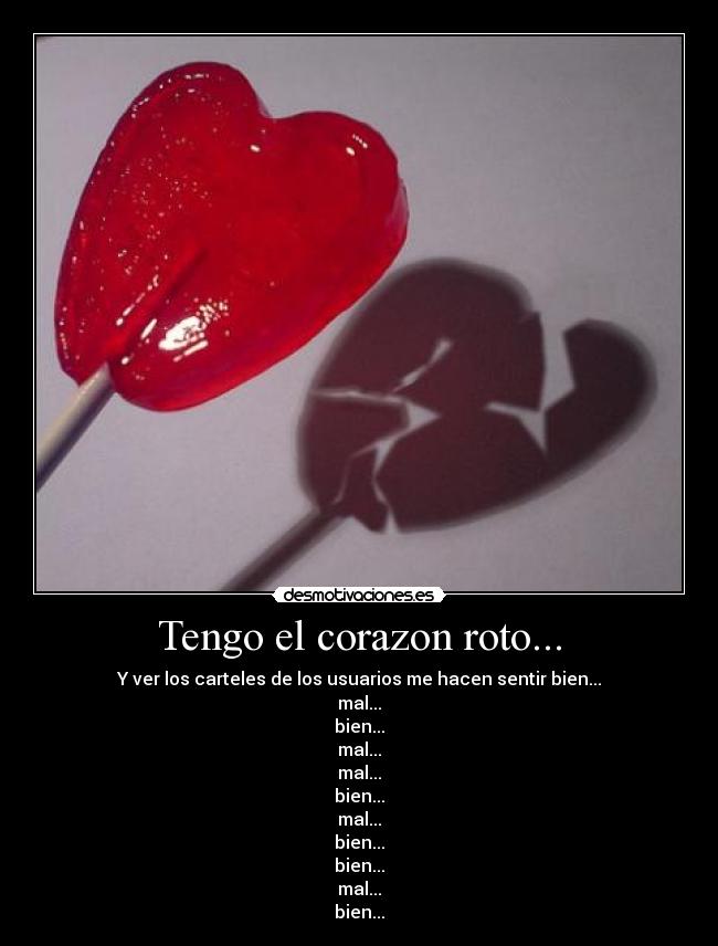 Tengo el corazon roto... - Y ver los carteles de los usuarios me hacen sentir bien...
mal...
bien...
mal...
mal...
bien...
mal...
bien...
bien...
mal...
bien...