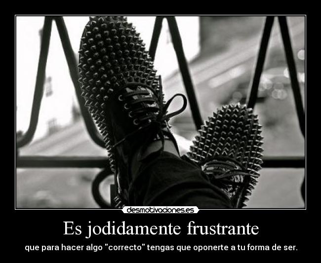 Es jodidamente frustrante - 