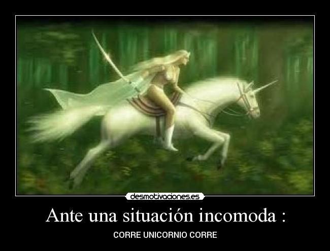 Ante una situación incomoda : - CORRE UNICORNIO CORRE