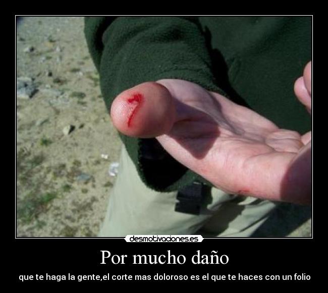 Por mucho daño - que te haga la gente,el corte mas doloroso es el que te haces con un folio