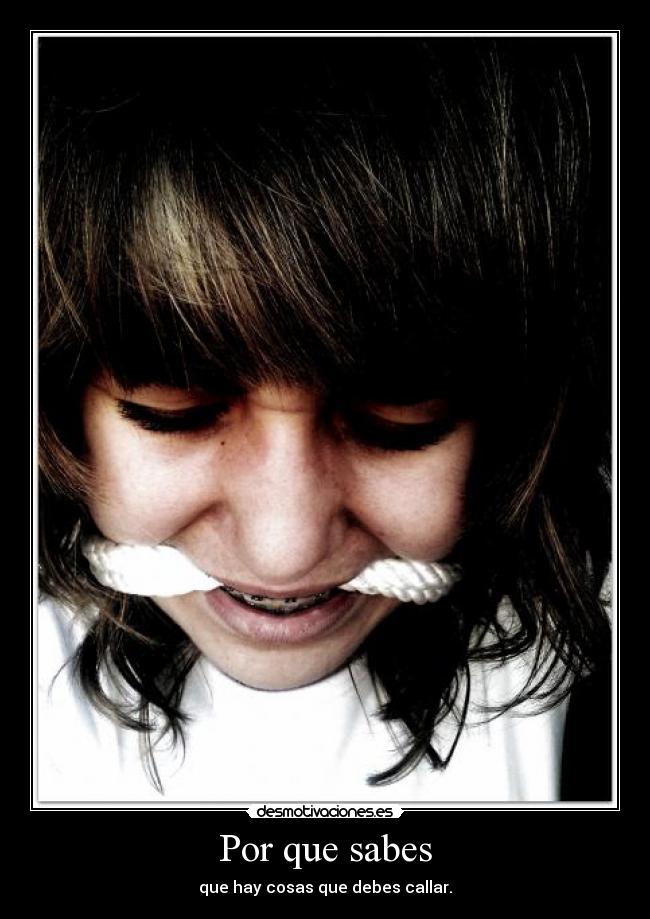Por que sabes - que hay cosas que debes callar.