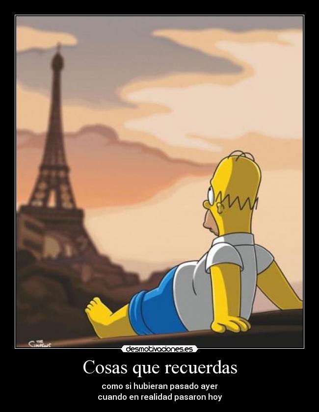 Cosas que recuerdas - como si hubieran pasado ayer
cuando en realidad pasaron hoy