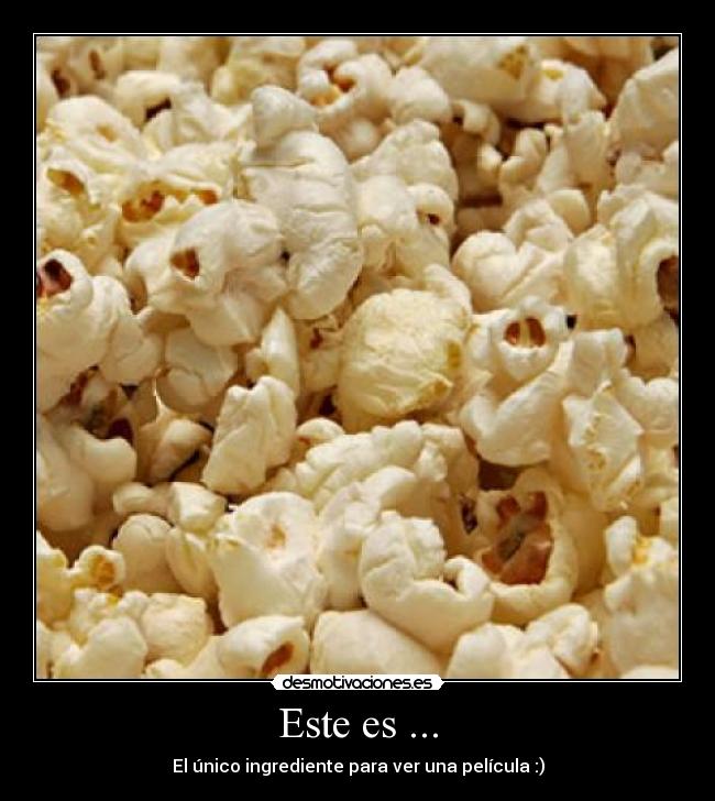 Este es ... - El único ingrediente para ver una película :)