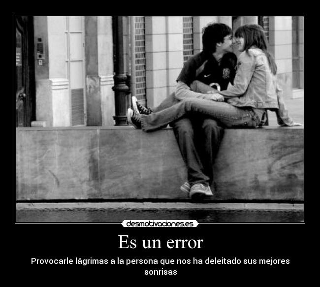 Es un error - Provocarle lágrimas a la persona que nos ha deleitado sus mejores sonrisas