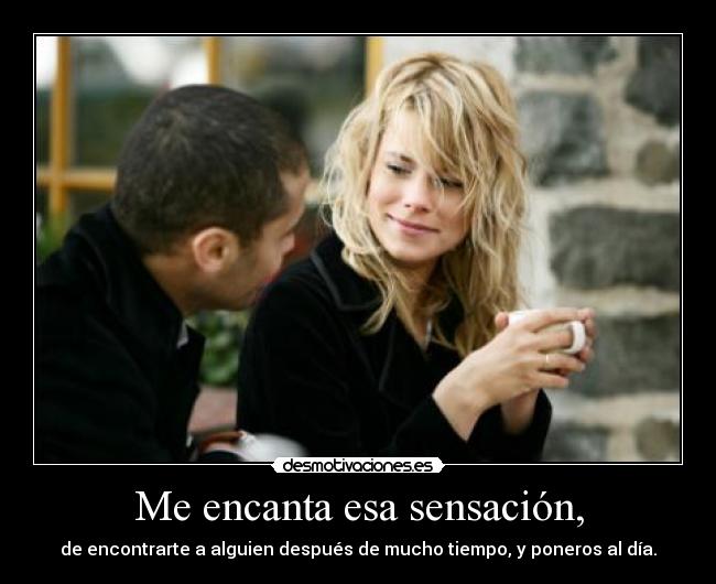 Me encanta esa sensación, -