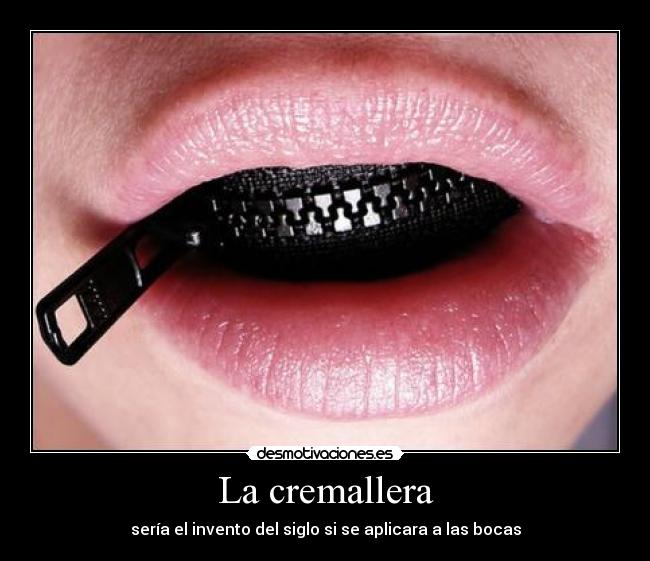 La cremallera - sería el invento del siglo si se aplicara a las bocas