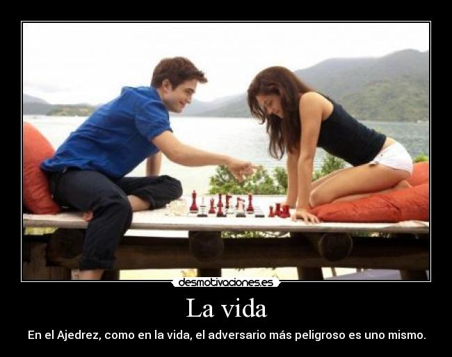 La vida - En el Ajedrez, como en la vida, el adversario más peligroso es uno mismo.
