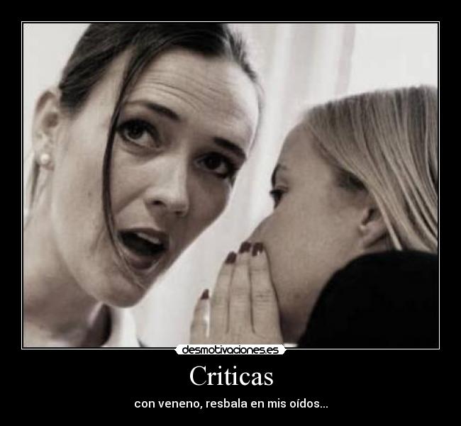 Criticas - con veneno, resbala en mis oídos...