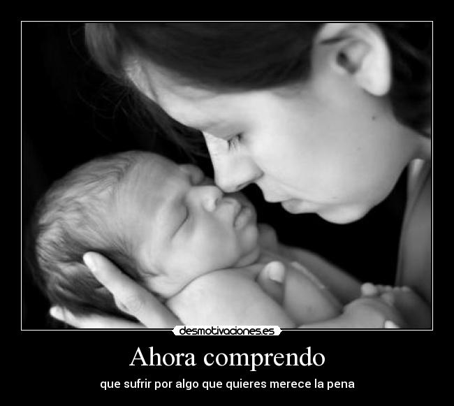 Ahora comprendo - que sufrir por algo que quieres merece la pena