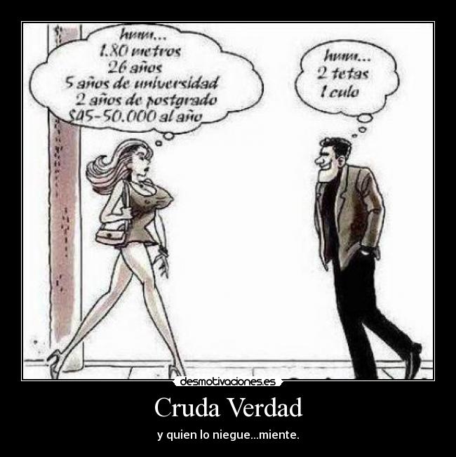 Cruda Verdad - y quien lo niegue...miente.