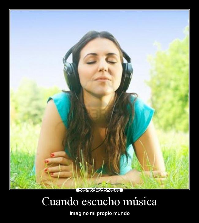 Cuando escucho música - imagino mi propio mundo