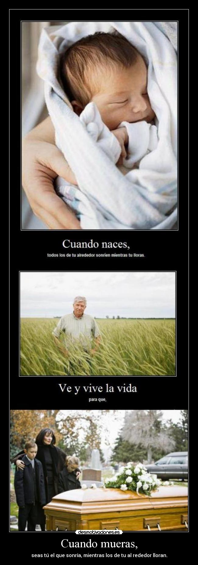 Cuando mueras, - seas tú el que sonría, mientras los de tu al rededor lloran.