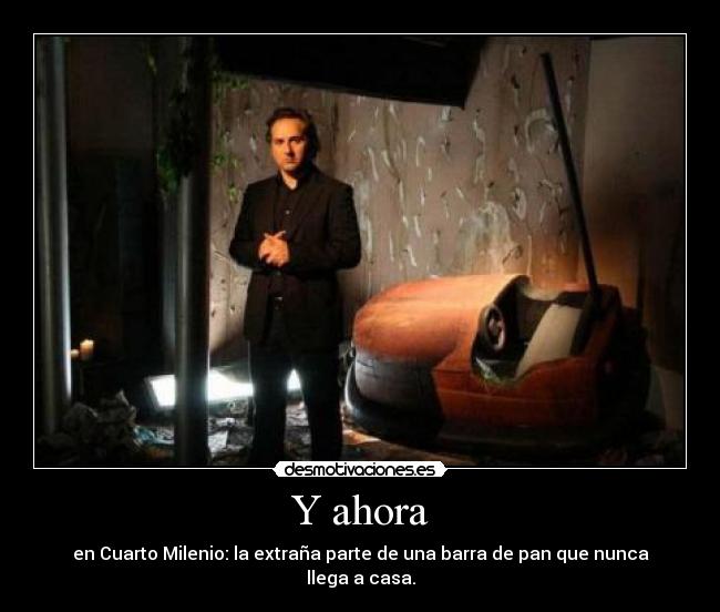 Y ahora - en Cuarto Milenio: la extraña parte de una barra de pan que nunca llega a casa.
