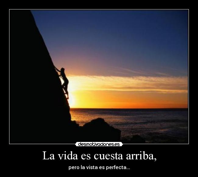 La vida es cuesta arriba, - pero la vista es perfecta...
