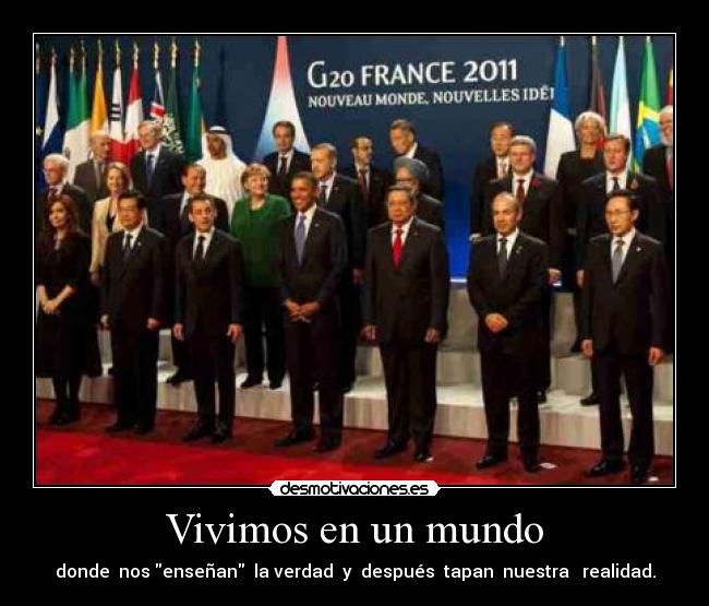 Vivimos en un mundo - donde  nos enseñan  la verdad  y  después  tapan  nuestra   realidad.