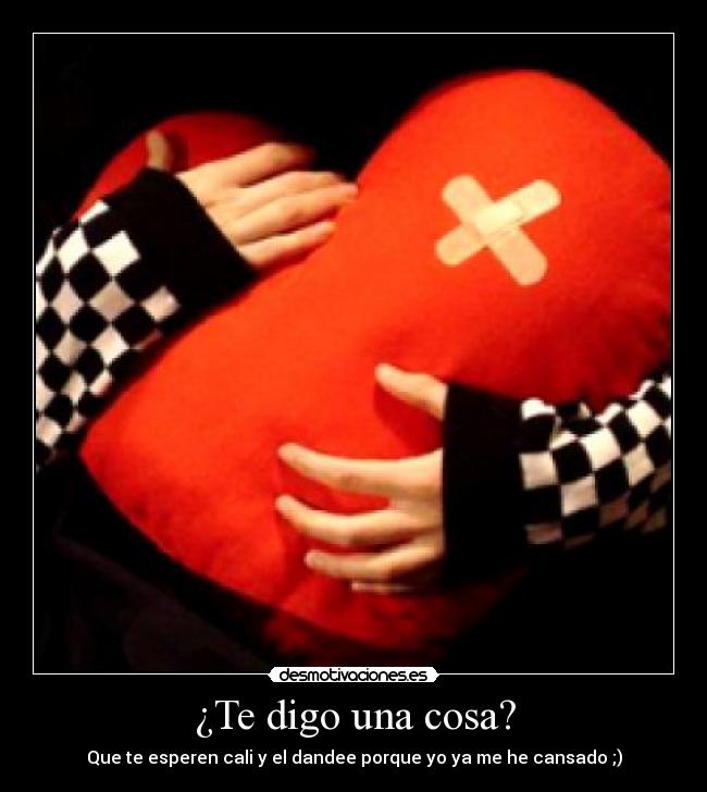 ¿Te digo una cosa? -