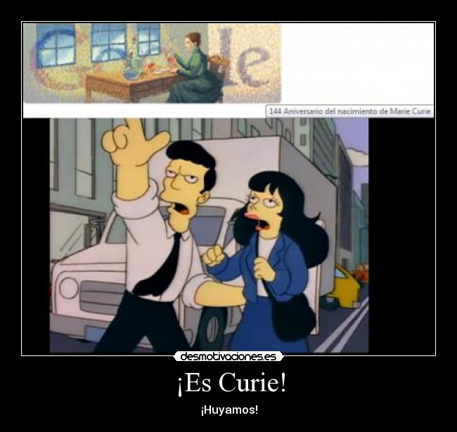 ¡Es Curie! - ¡Huyamos!
